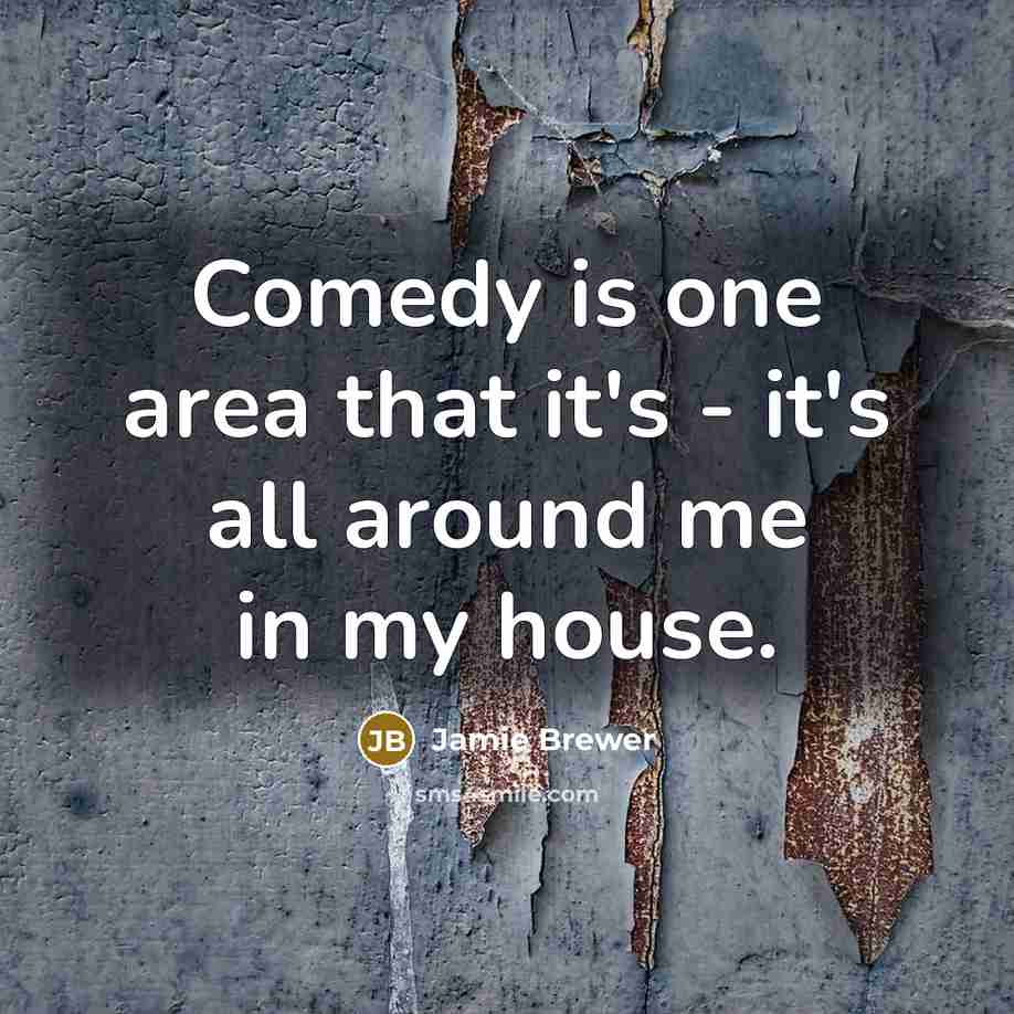 “Comedy is one area that it's - it's all around…” quote by Jamie Brewer