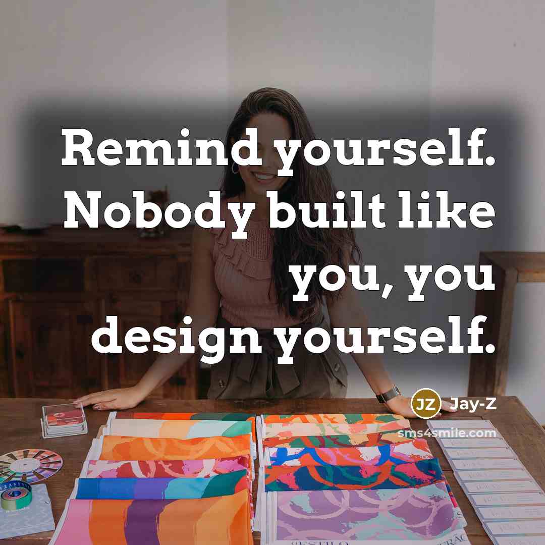 “Remind yourself. Nobody built like you, you design yourself.…” quote by Jay-Z