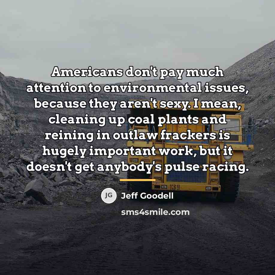 “Americans don't pay much attention to environmental issues, because they…” quote by Jeff Goodell