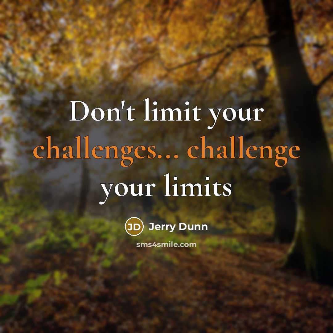 “Don't limit your challenges... challenge your limits” quote by Jerry Dunn