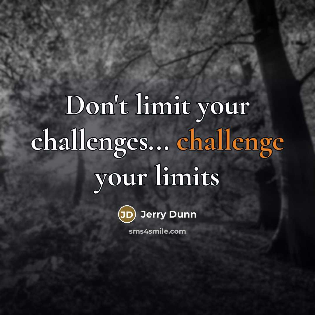 “Don't limit your challenges... challenge your limits” quote by Jerry Dunn