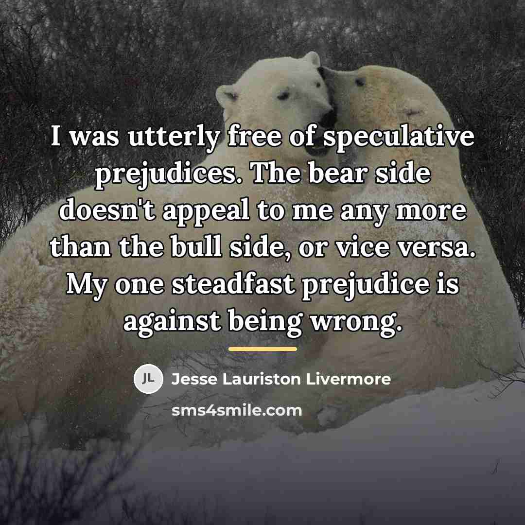 “I was utterly free of speculative prejudices. The bear side…” quote by Jesse Lauriston Livermore