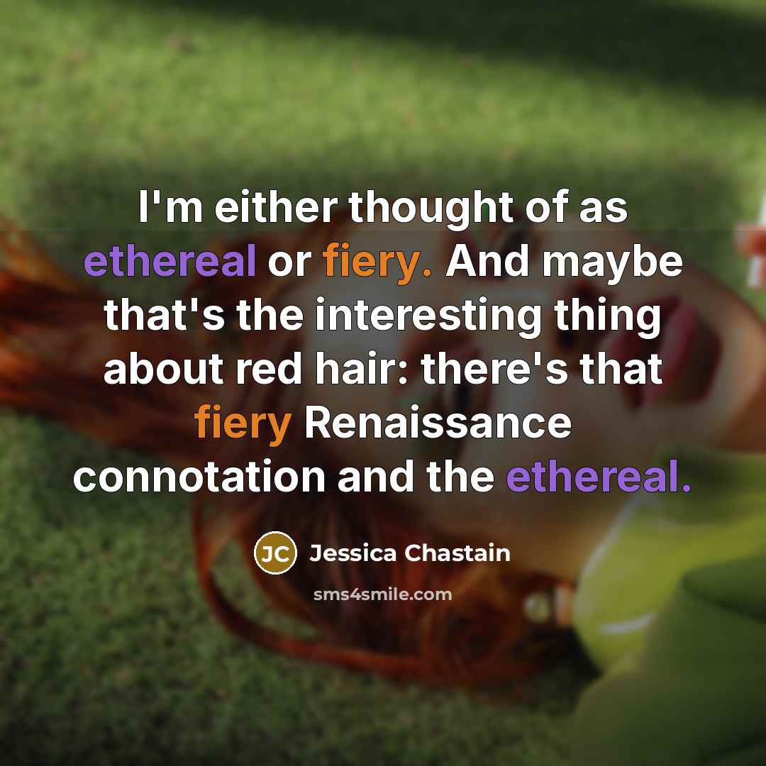 “I'm either thought of as ethereal or fiery. And maybe…” quote by Jessica Chastain