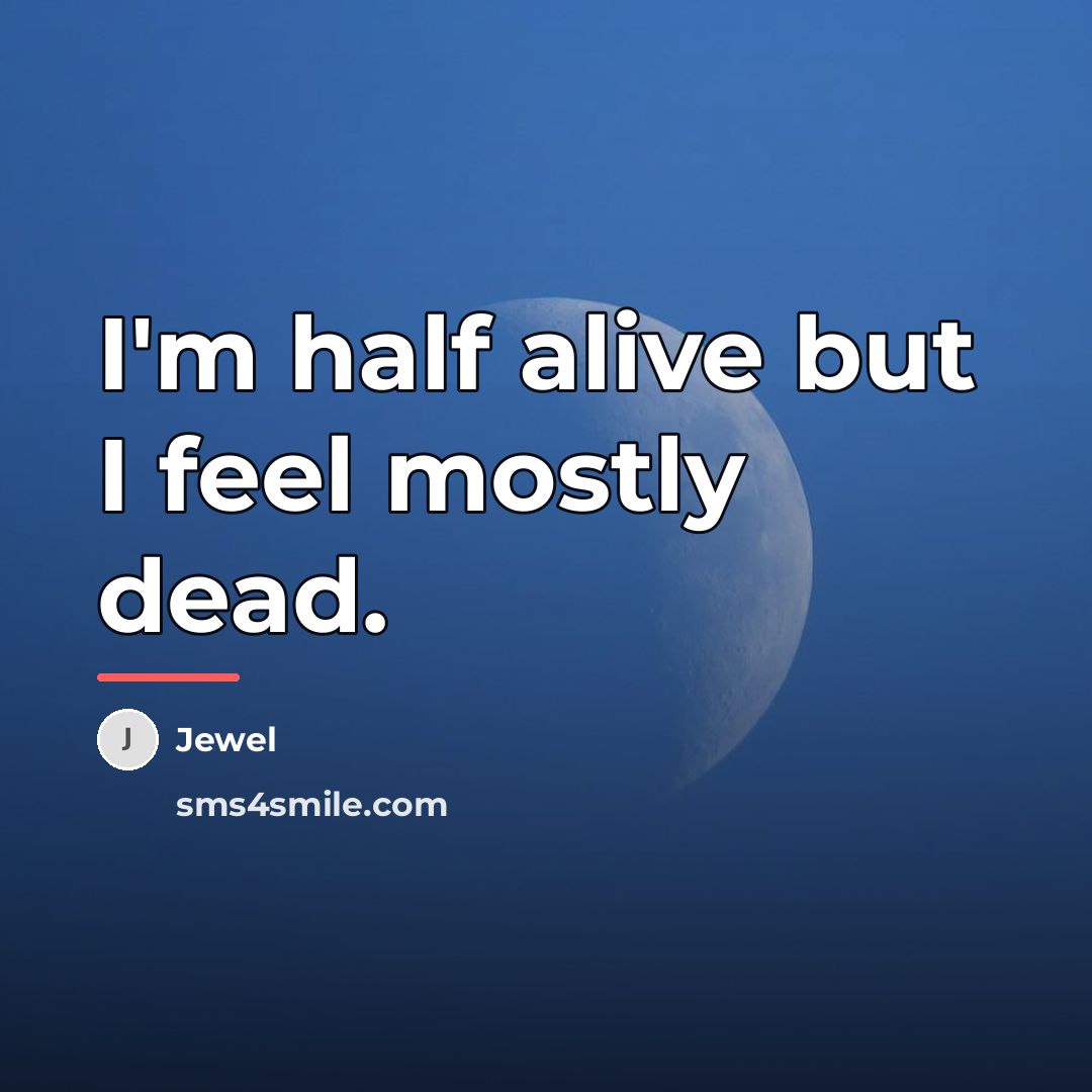 “I'm half alive but I feel mostly dead.…” quote by Jewel