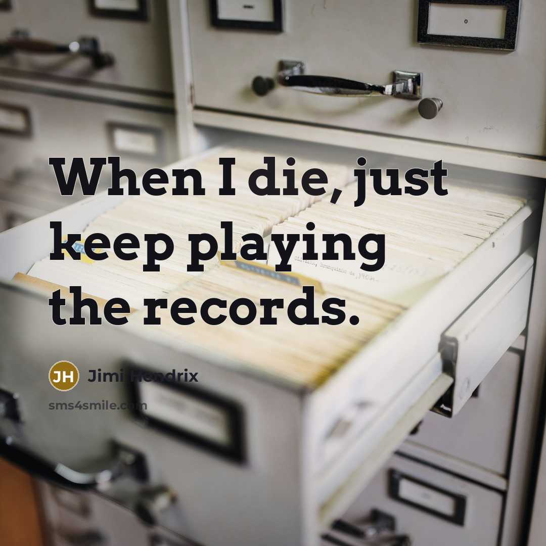 “When I die, just keep playing the records.” quote by Jimi Hendrix