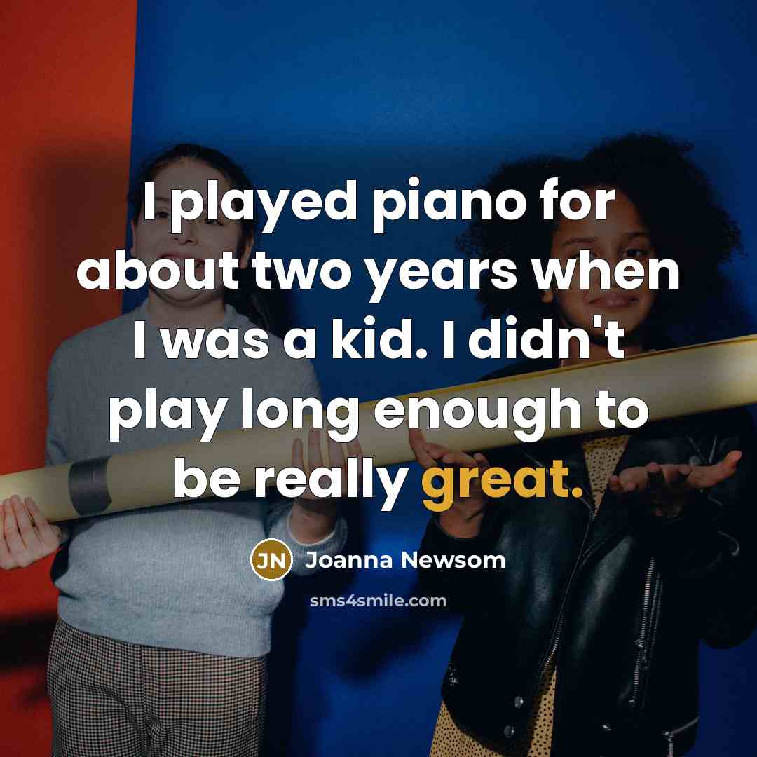 “I played piano for about two years when I was…” quote by Joanna Newsom
