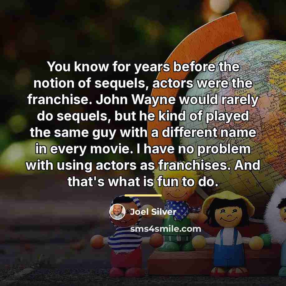 “You know for years before the notion of sequels, actors…” quote by Joel Silver