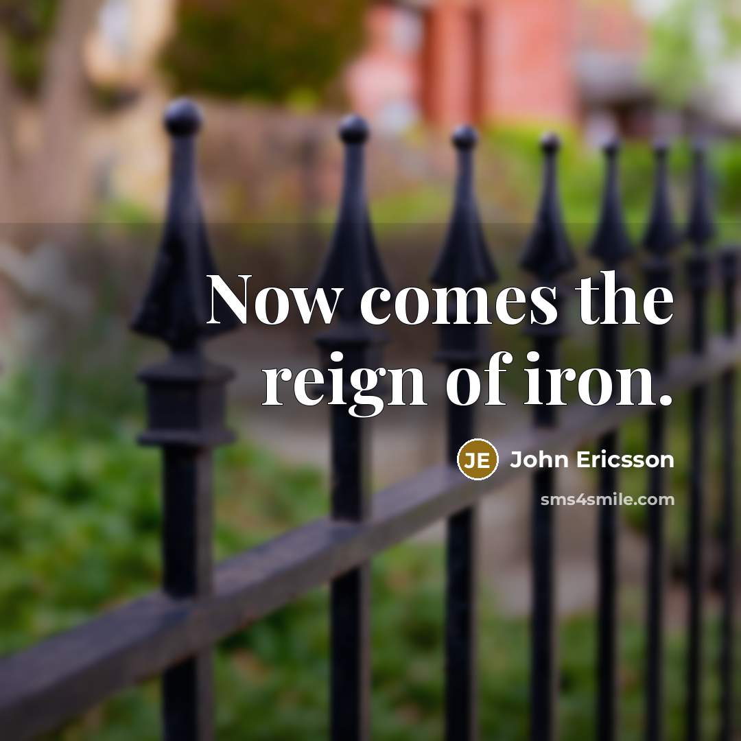 “Now comes the reign of iron.” quote by John Ericsson