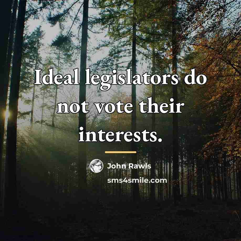“Ideal legislators do not vote their interests.…” quote by John Rawls