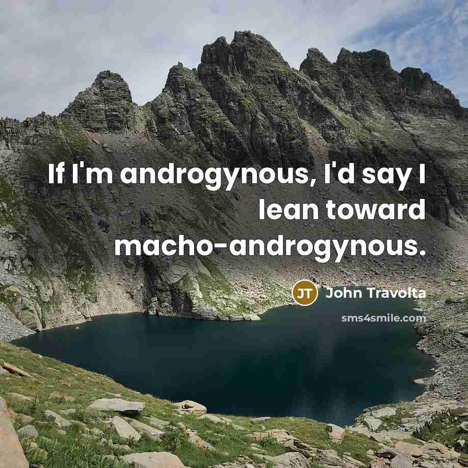 “If I'm androgynous, I'd say I lean toward macho-androgynous.…” quote by John Travolta
