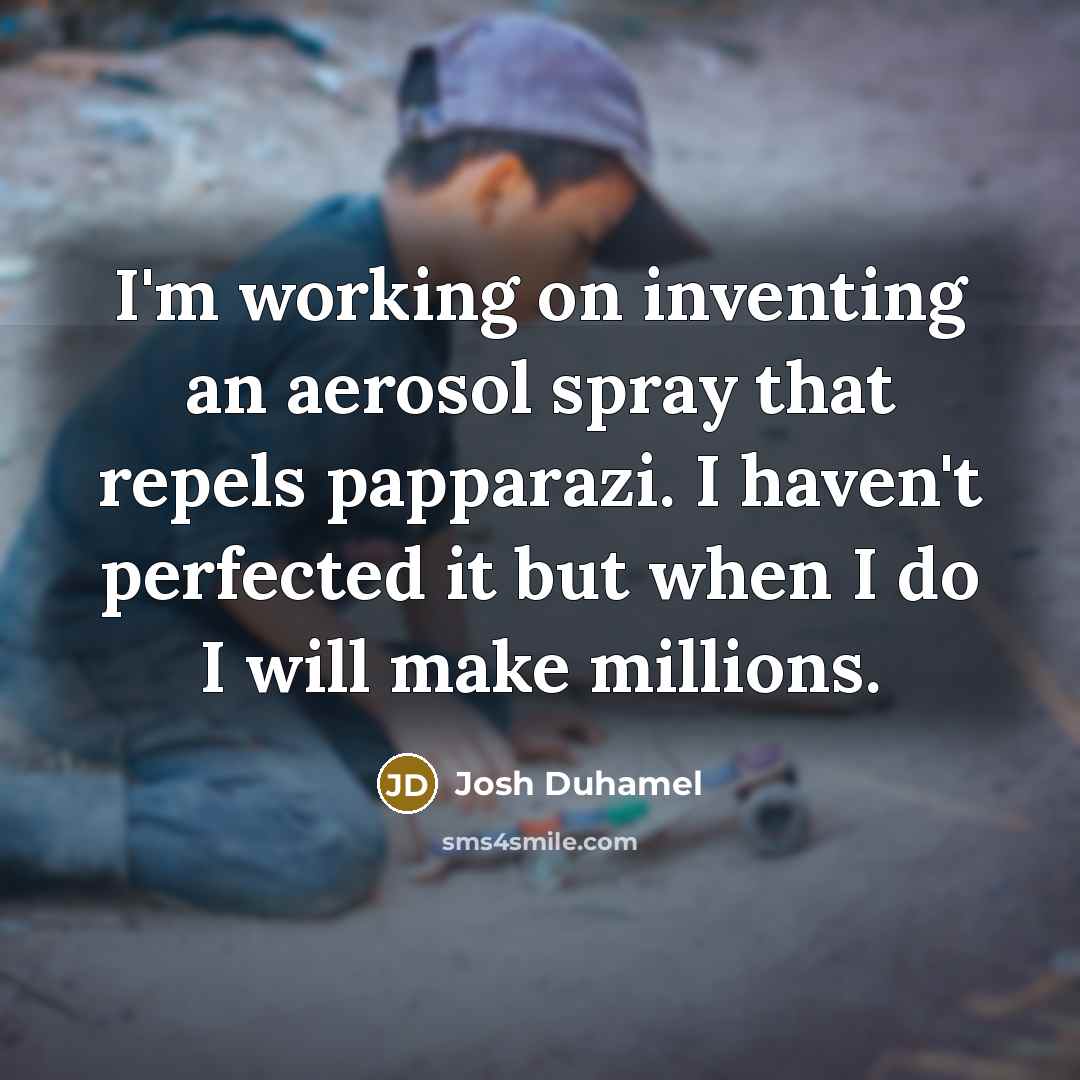 “I'm working on inventing an aerosol spray that repels papparazi.…” quote by Josh Duhamel