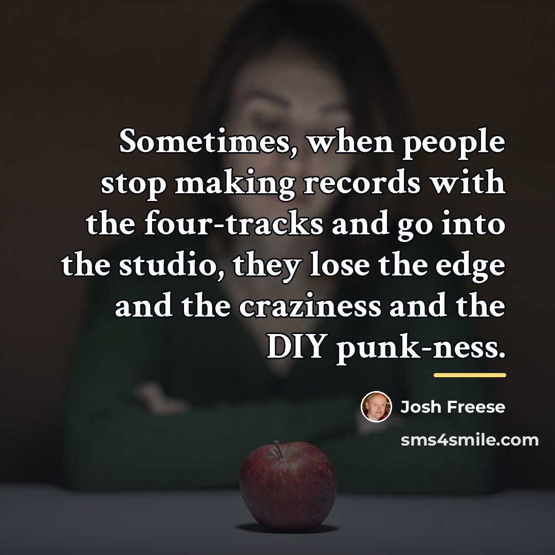 “Sometimes, when people stop making records with the four-tracks and…” quote by Josh Freese