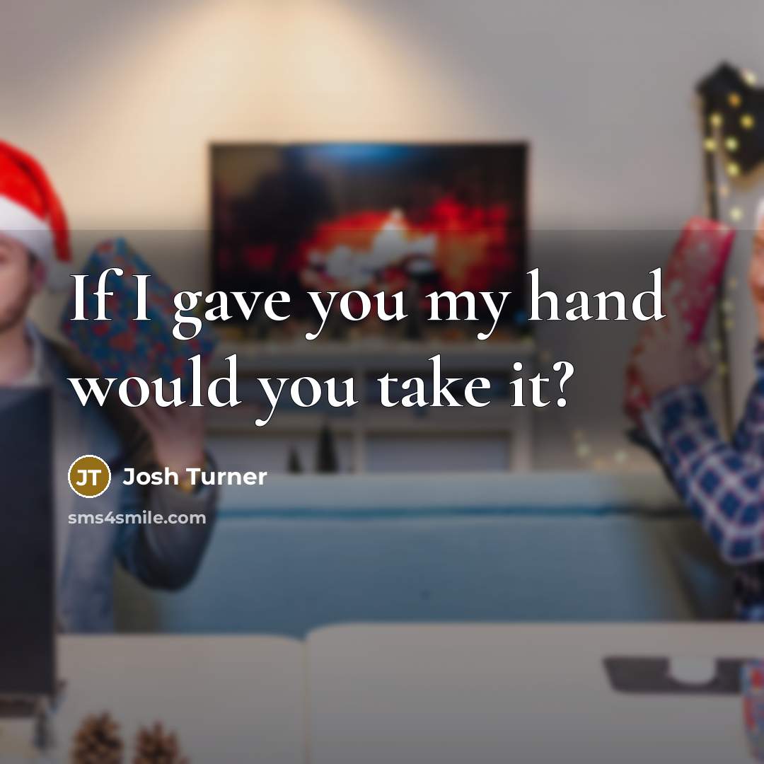 “If I gave you my hand would you take it?” quote by Josh Turner