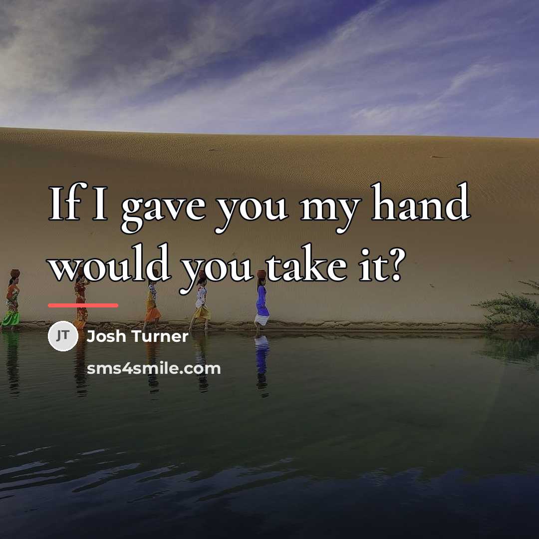 “If I gave you my hand would you take it?…” quote by Josh Turner
