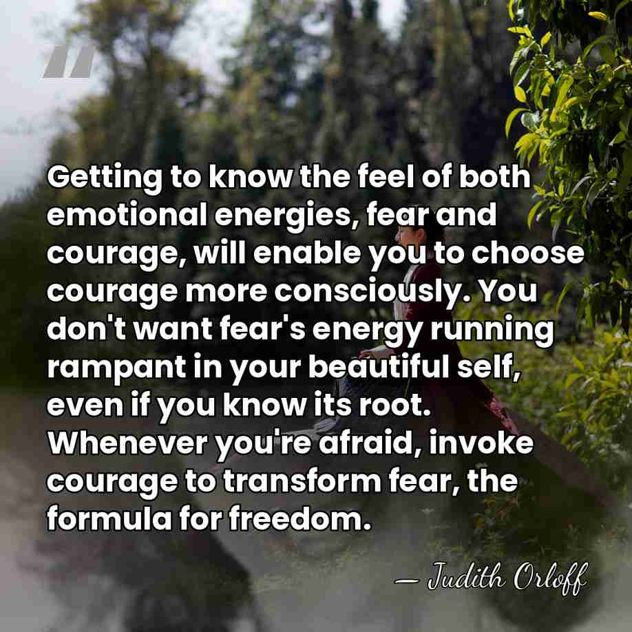 Getting to know the feel of both emotional energies, fear and courage,&hellip; - Judith Orloff