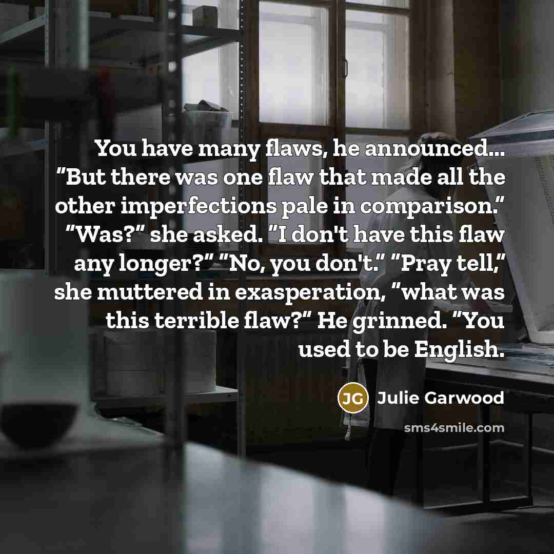 “You have many flaws, he announced... “But there was one…” quote by Julie Garwood