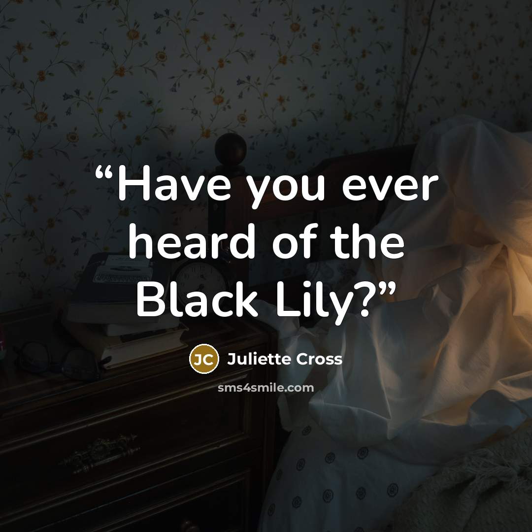 “Have you ever heard of the Black Lily?” quote by Juliette Cross
