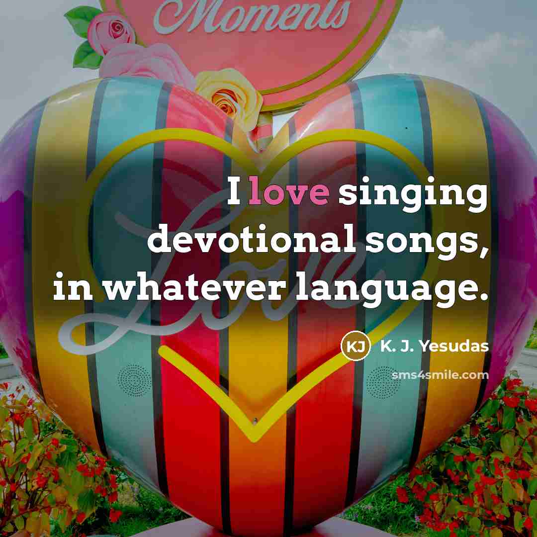“I love singing devotional songs, in whatever language.…” quote by K. J. Yesudas