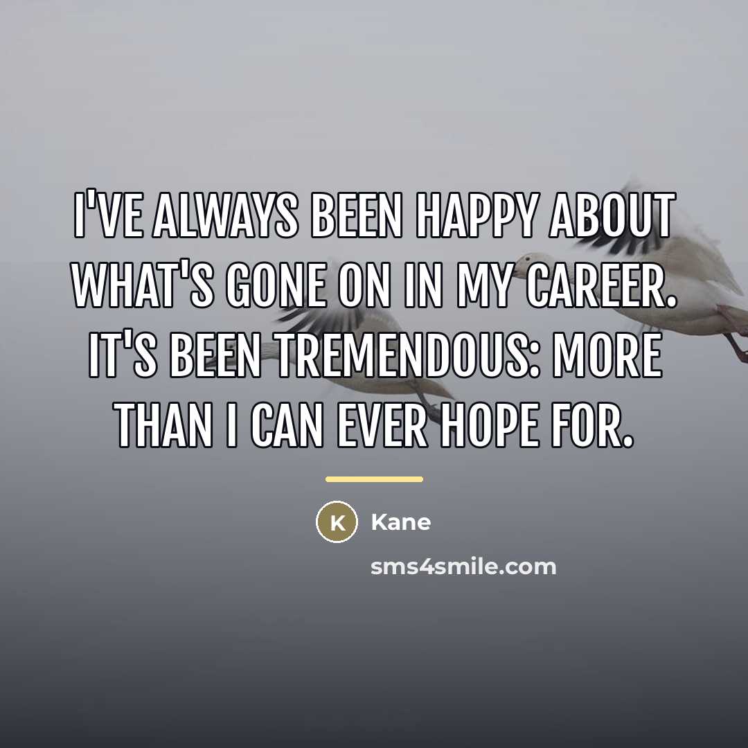 “I've always been happy about what's gone on in my…” quote by Kane