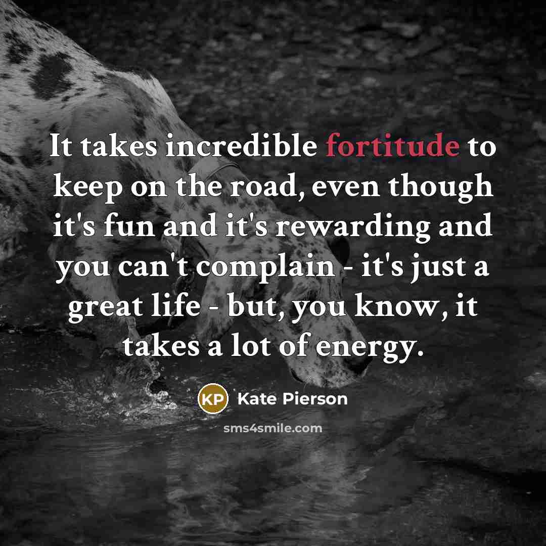 “It takes incredible fortitude to keep on the road, even…” quote by Kate Pierson