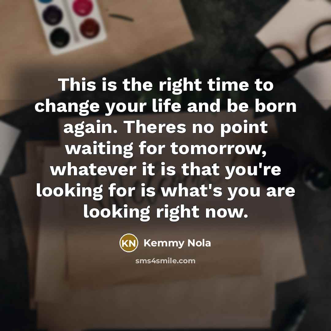 “This is the right time to change your life and…” quote by Kemmy Nola