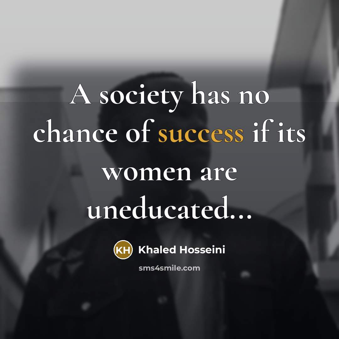 “A society has no chance of success if its women…” quote by Khaled Hosseini