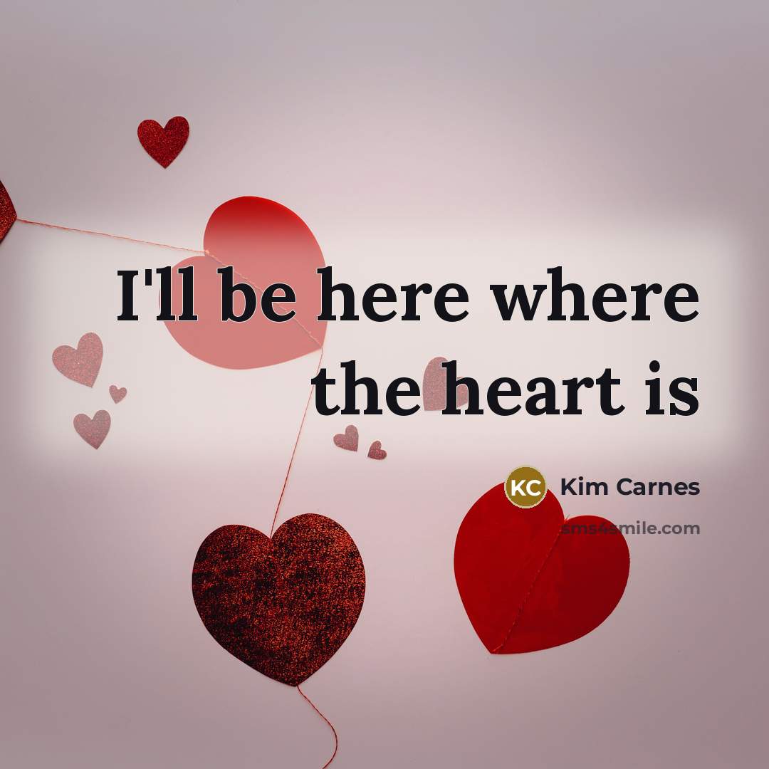 “I'll be here where the heart is…” quote by Kim Carnes