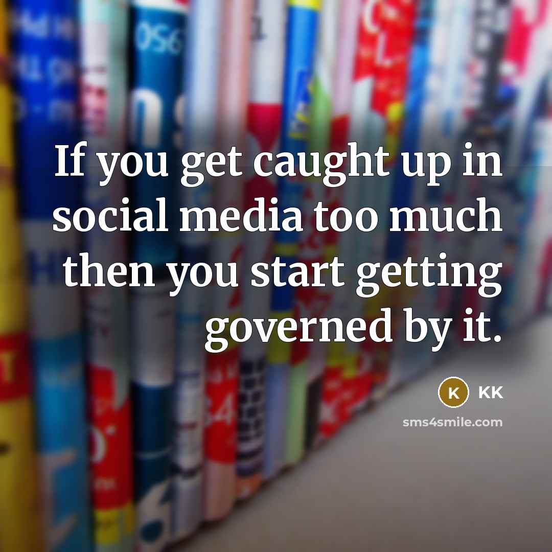 “If you get caught up in social media too much…” quote by KK