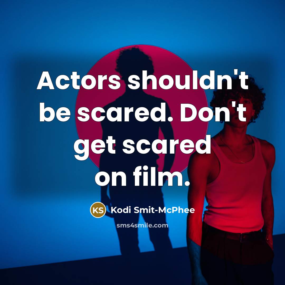“Actors shouldn't be scared. Don't get scared on film.…” quote by Kodi Smit-McPhee