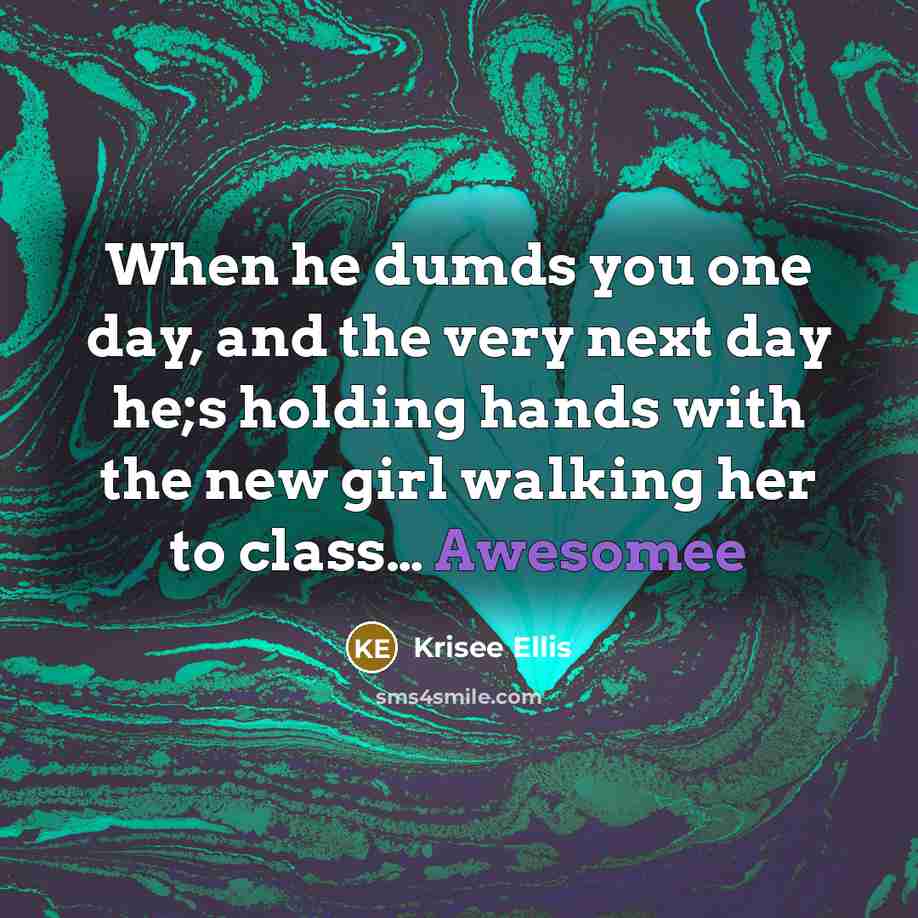 “When he dumds you one day, and the very next…” quote by Krisee Ellis
