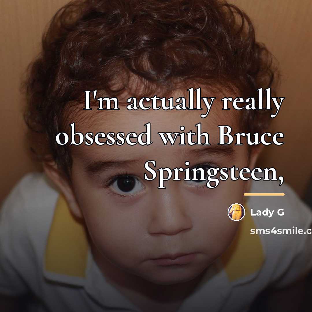 “I'm actually really obsessed with Bruce Springsteen,…” quote by Lady G