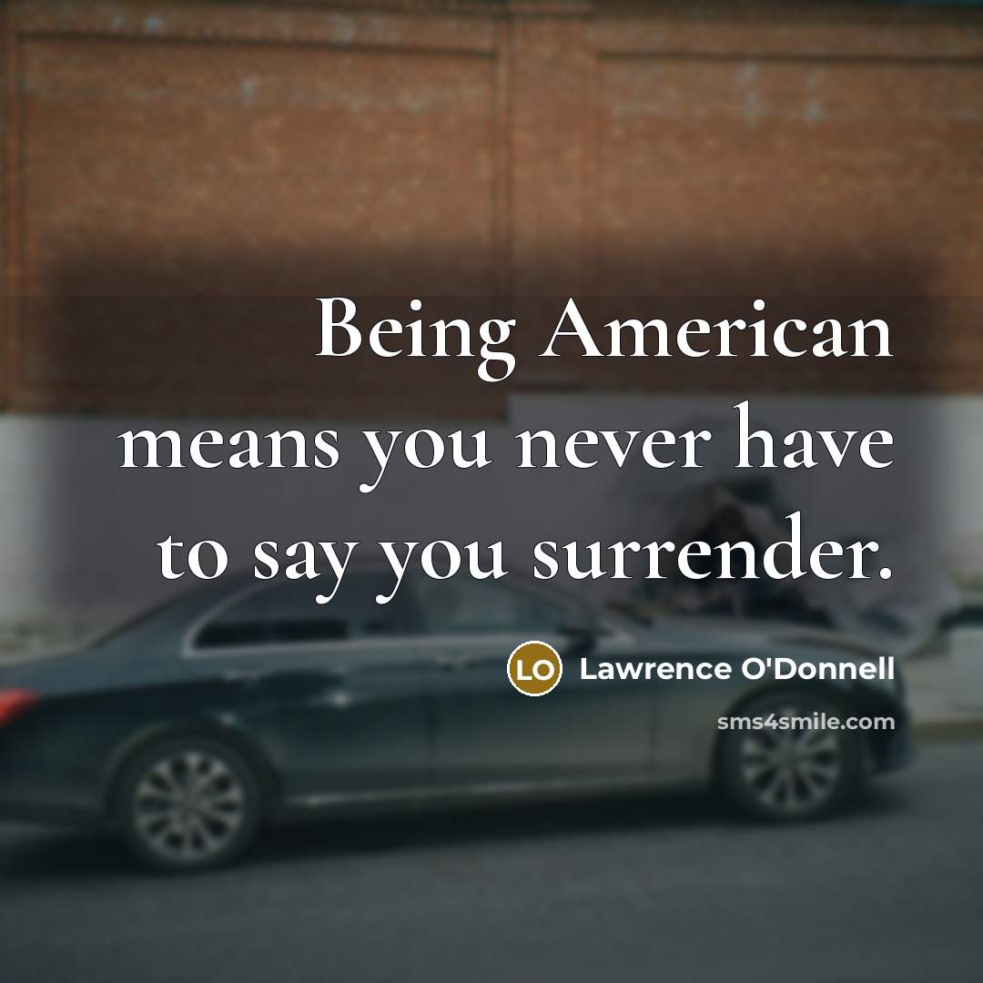 “Being American means you never have to say you surrender.…” quote by Lawrence O'Donnell
