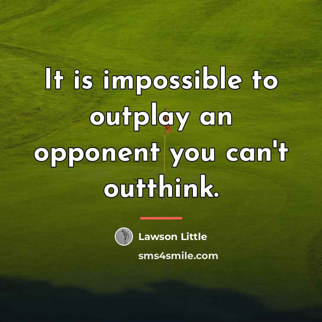 “It is impossible to outplay an opponent you can't outthink.…” quote by Lawson Little
