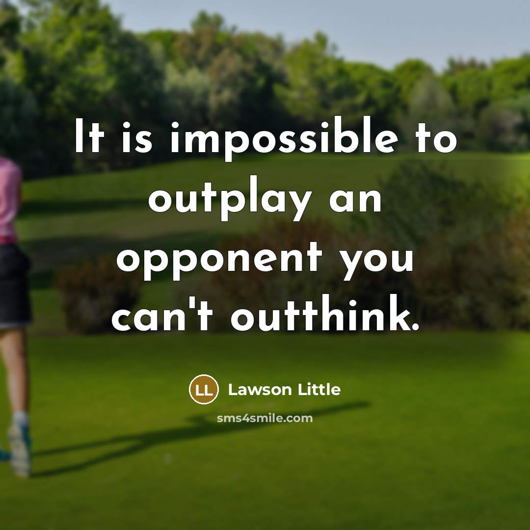 “It is impossible to outplay an opponent you can't outthink.” quote by Lawson Little