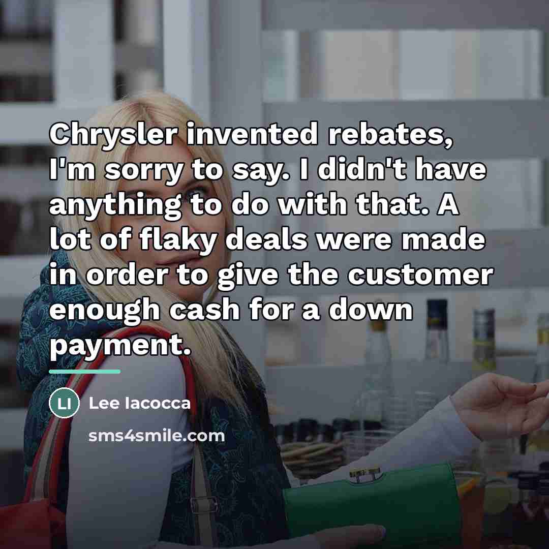 “Chrysler invented rebates, I'm sorry to say. I didn't have…” quote by Lee Iacocca