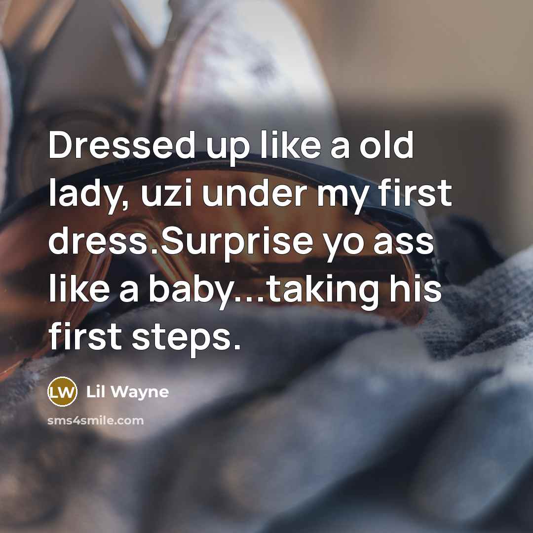 “Dressed up like a old lady, uzi under my first…” quote by Lil Wayne
