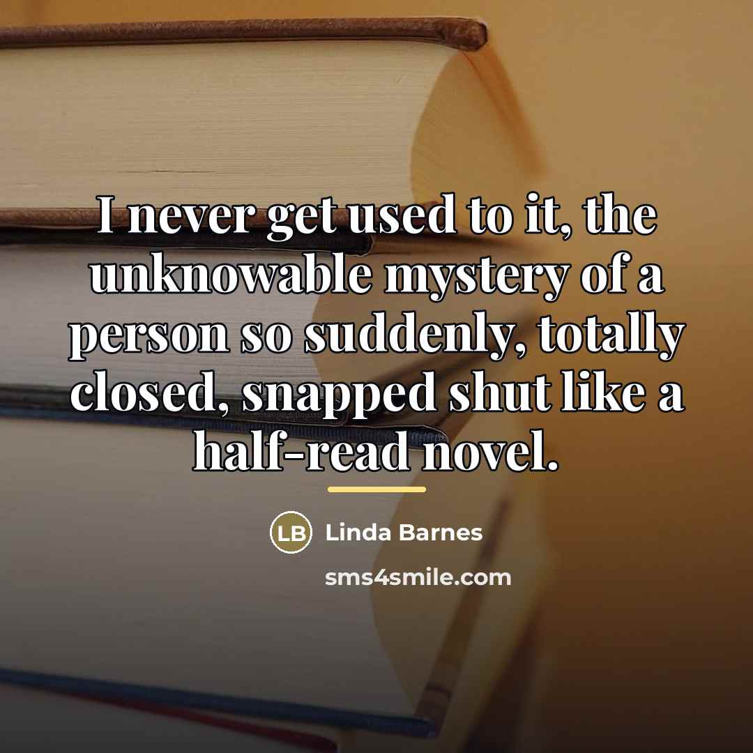 “I never get used to it, the unknowable mystery of…” quote by Linda Barnes