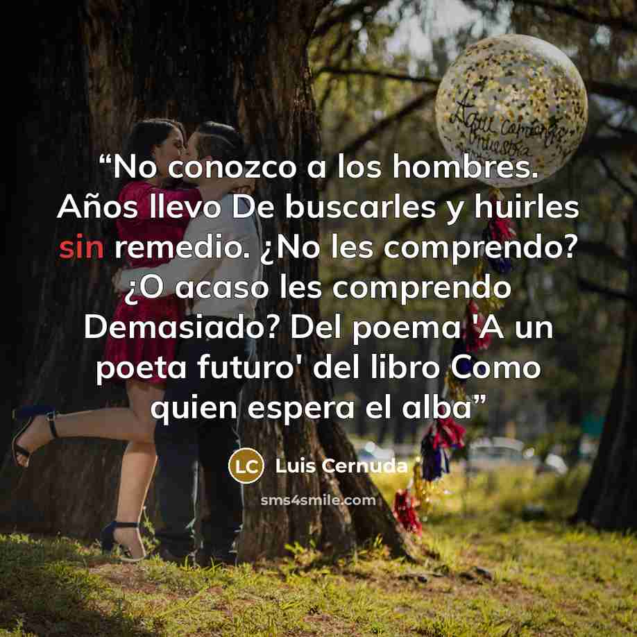 “No conozco a los hombres. Años llevo De buscarles y huirles sin remedio. ¿No les comprendo? ¿O acaso les comprendo Demasiado? Del poema 'A un poeta futuro' del libro Como quien espera el alba” quote by Luis Cernuda