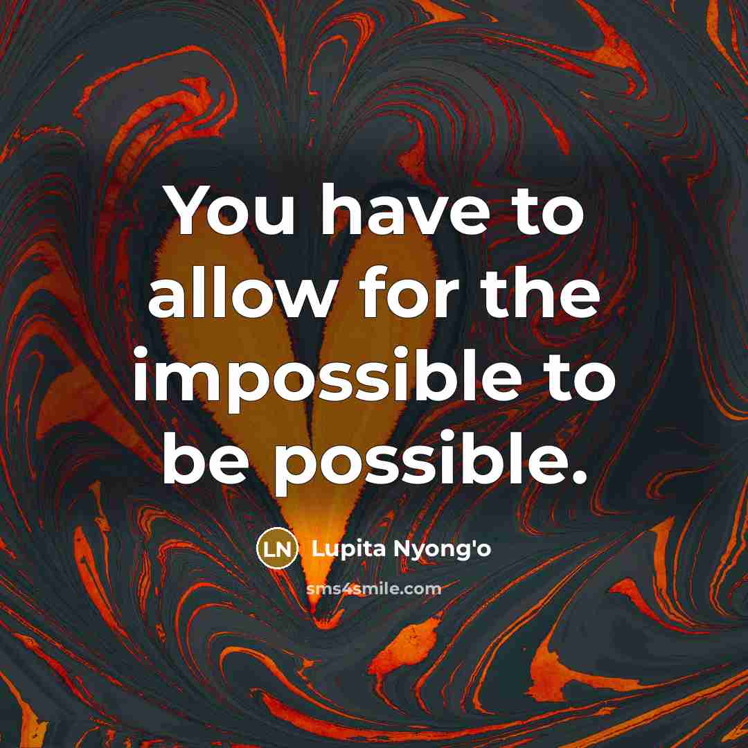 “You have to allow for the impossible to be possible.” quote by Lupita Nyong'o