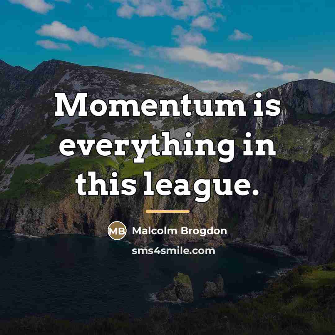 “Momentum is everything in this league.…” quote by Malcolm Brogdon