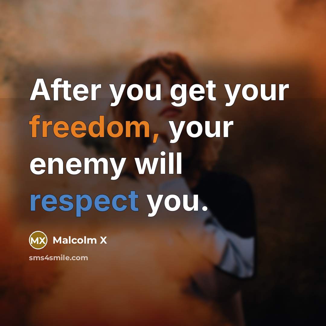 “After you get your freedom, your enemy will respect you.…” quote by Malcolm X