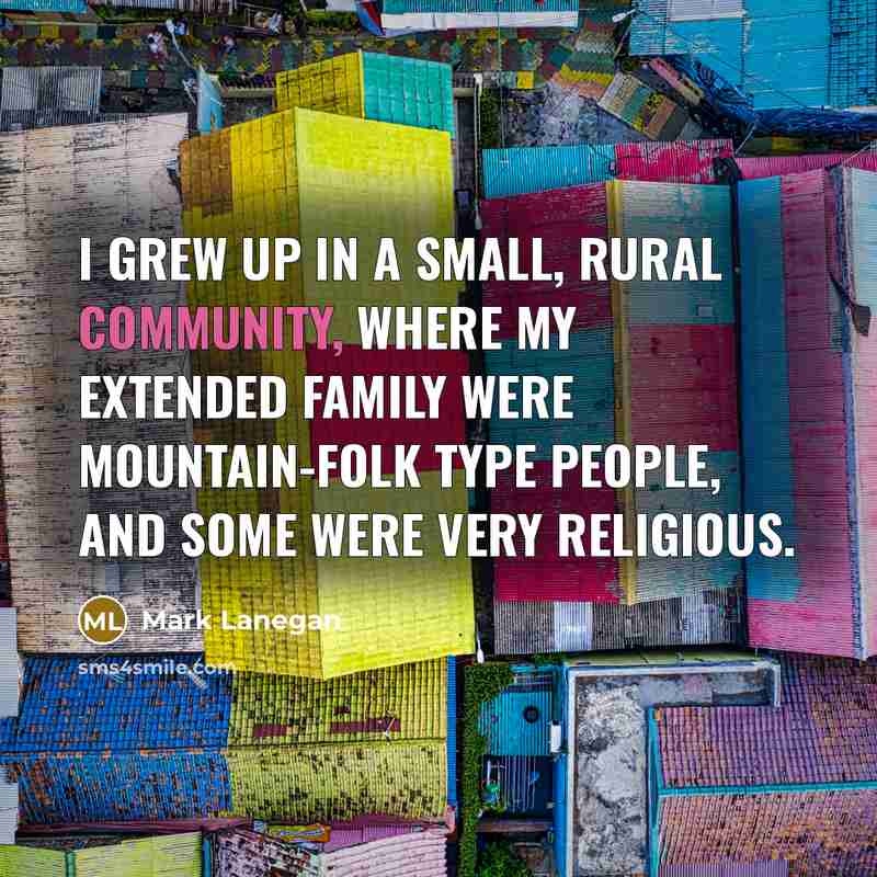 “I grew up in a small, rural community, where my…” quote by Mark Lanegan
