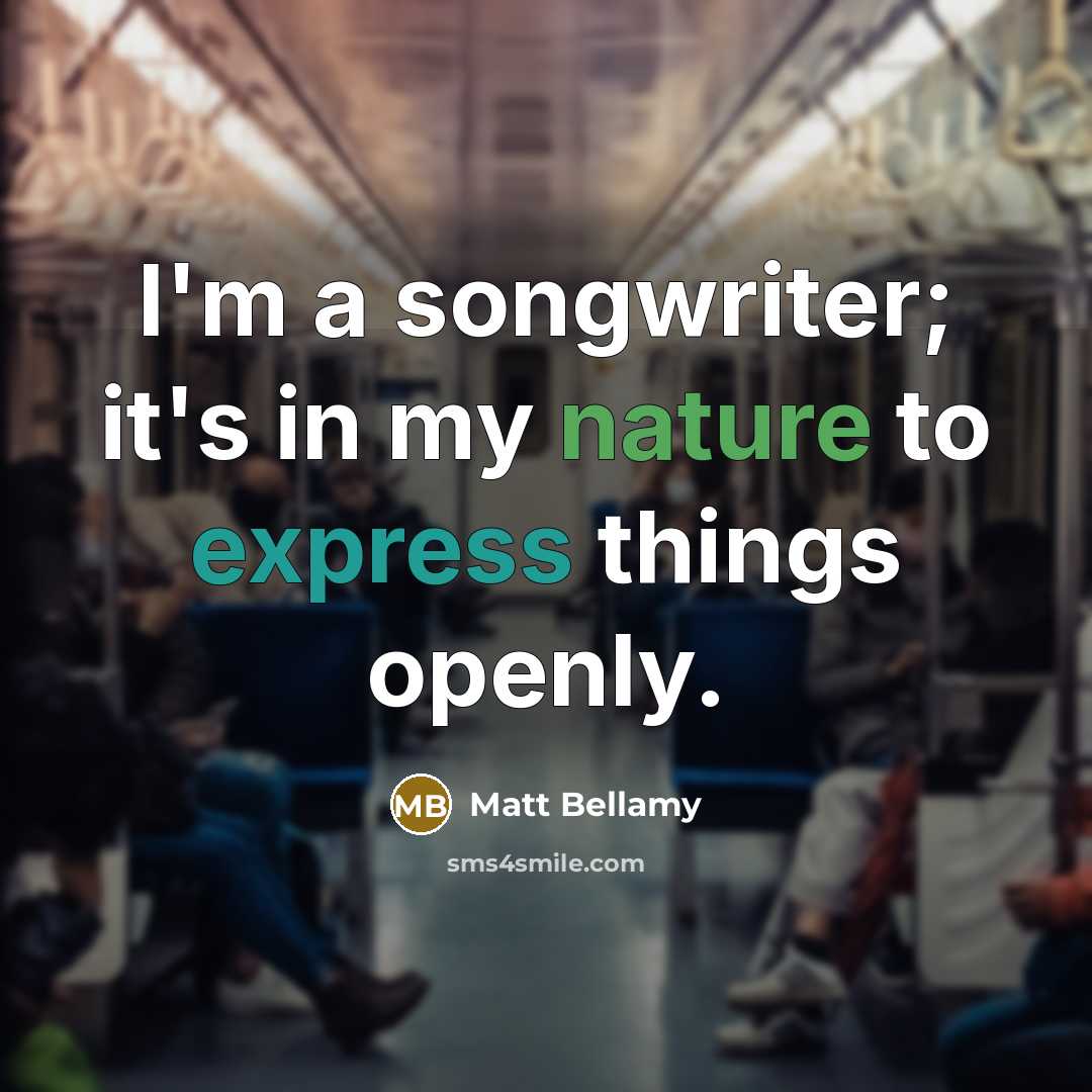 “I'm a songwriter; it's in my nature to express things…” quote by Matt Bellamy