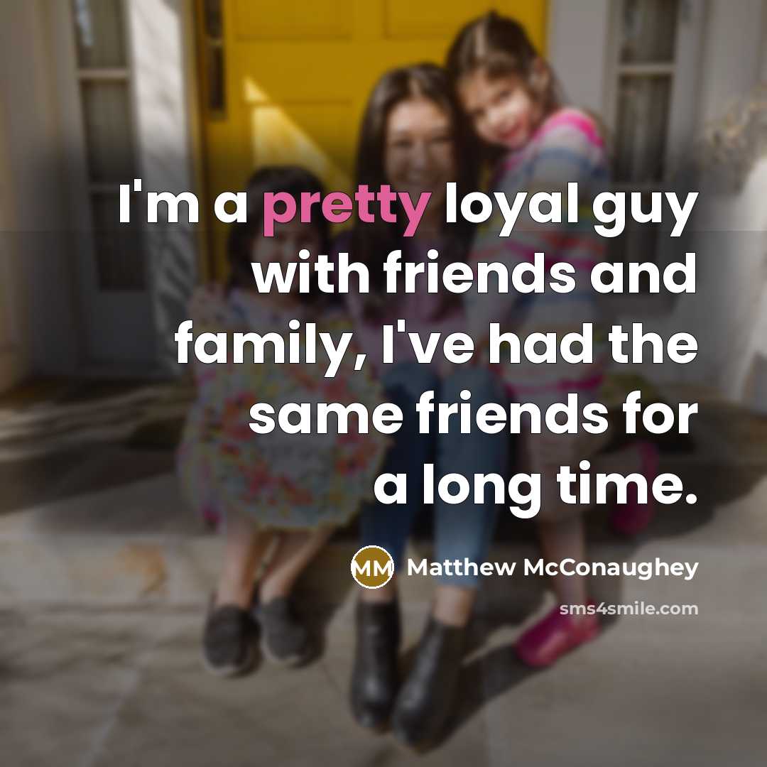 “I'm a pretty loyal guy with friends and family, I've…” quote by Matthew McConaughey