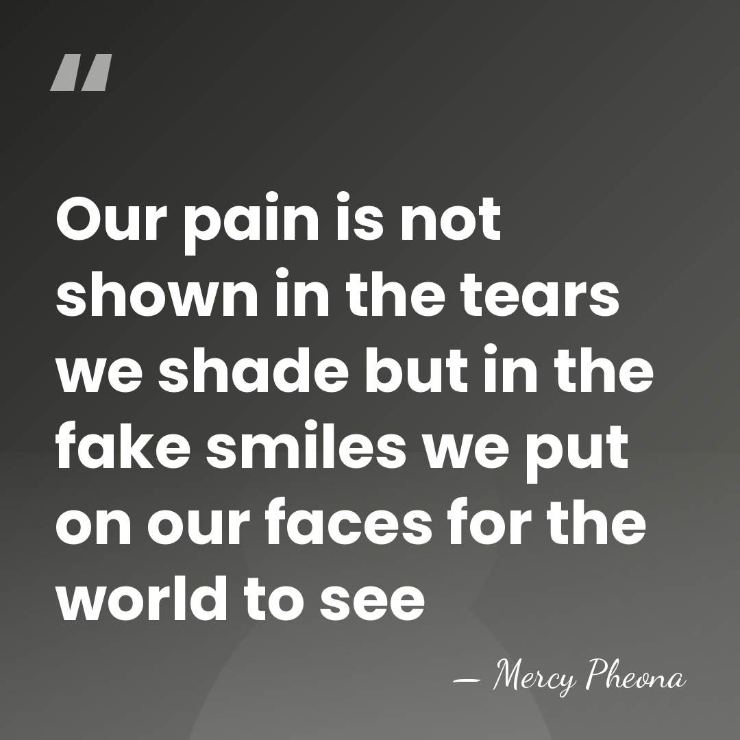 Our pain is not shown in the tears we shade but in&hellip; - Mercy Pheona