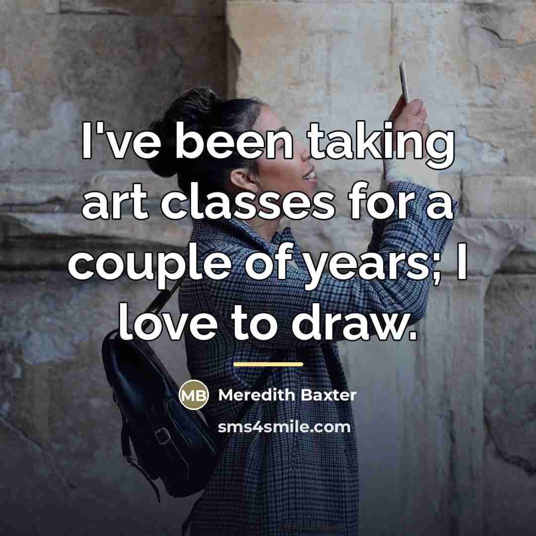 “I've been taking art classes for a couple of years;…” quote by Meredith Baxter