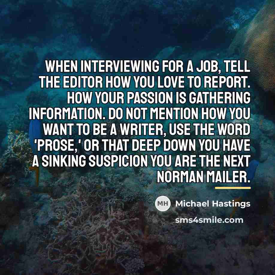 “When interviewing for a job, tell the editor how you…” quote by Michael Hastings