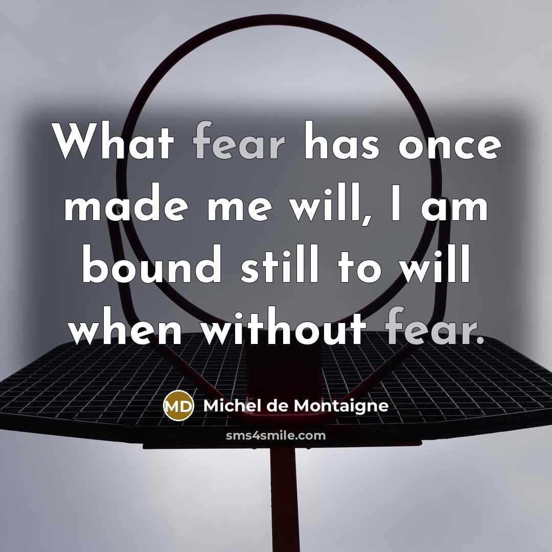 “What fear has once made me will, I am bound…” quote by Michel de Montaigne