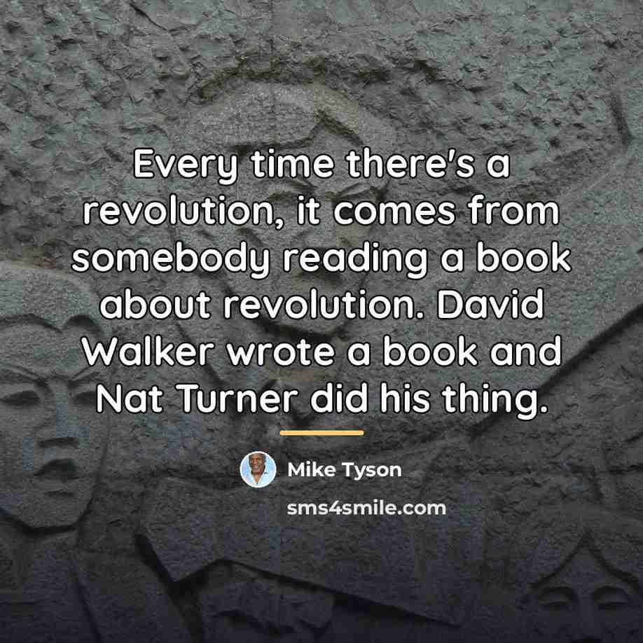 “Every time there's a revolution, it comes from somebody reading…” quote by Mike Tyson