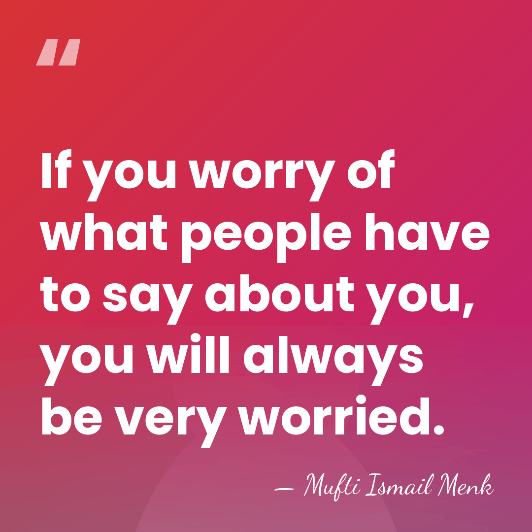 If you worry of what people have to say about you, you&hellip; - Mufti Ismail Menk
